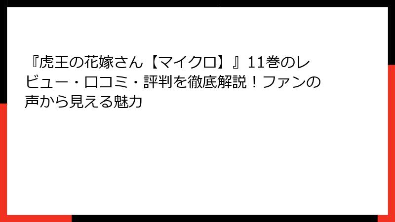 『虎王の花嫁さん【マイクロ】』11巻のレビュー・口コミ・評判を徹底解説！ファンの声から見える魅力