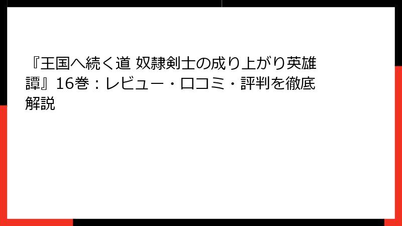『王国へ続く道 奴隷剣士の成り上がり英雄譚』16巻：レビュー・口コミ・評判を徹底解説