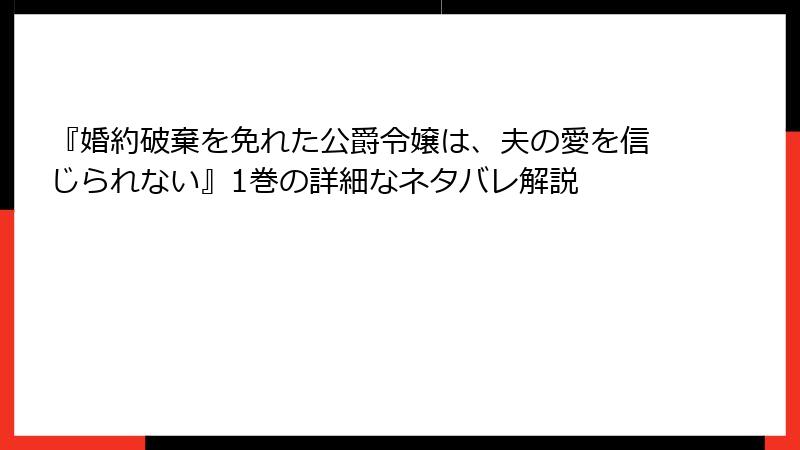 『婚約破棄を免れた公爵令嬢は、夫の愛を信じられない』1巻の詳細なネタバレ解説