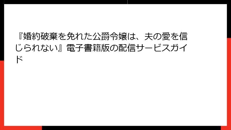 『婚約破棄を免れた公爵令嬢は、夫の愛を信じられない』電子書籍版の配信サービスガイド