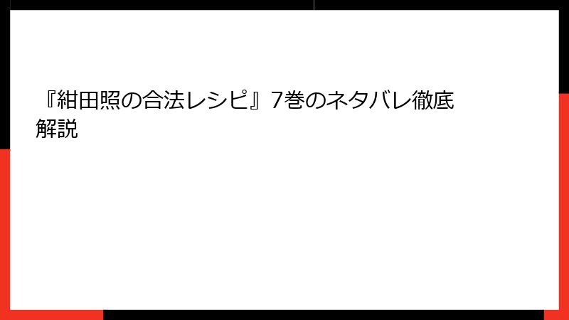 『紺田照の合法レシピ』7巻のネタバレ徹底解説