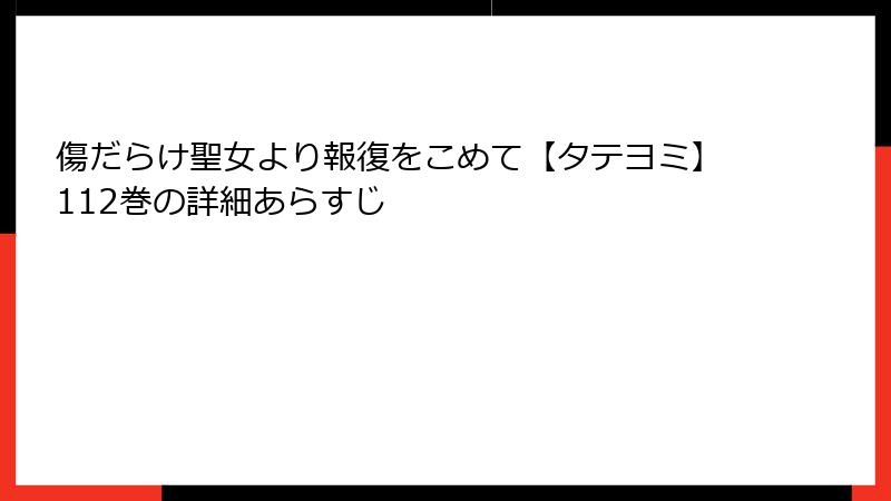 傷だらけ聖女より報復をこめて【タテヨミ】112巻の詳細あらすじ