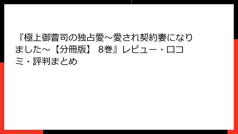 『極上御曹司の独占愛～愛され契約妻になりました～【分冊版】 8巻』レビュー・口コミ・評判まとめ