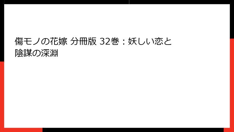 傷モノの花嫁 分冊版 32巻：妖しい恋と陰謀の深淵
