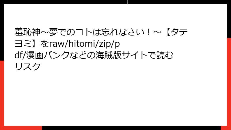 羞恥神～夢でのコトは忘れなさい！～【タテヨミ】をraw/hitomi/zip/pdf/漫画バンクなどの海賊版サイトで読むリスク