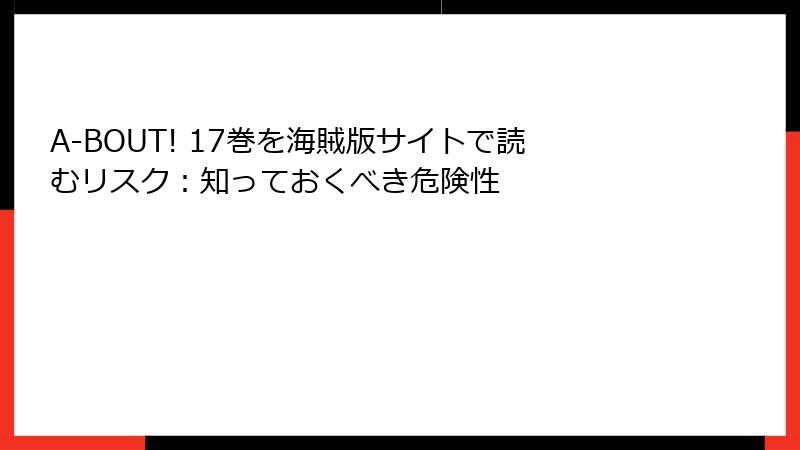 A-BOUT! 17巻を海賊版サイトで読むリスク：知っておくべき危険性