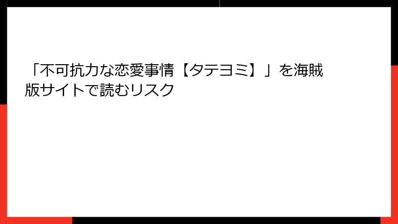 「不可抗力な恋愛事情【タテヨミ】」を海賊版サイトで読むリスク