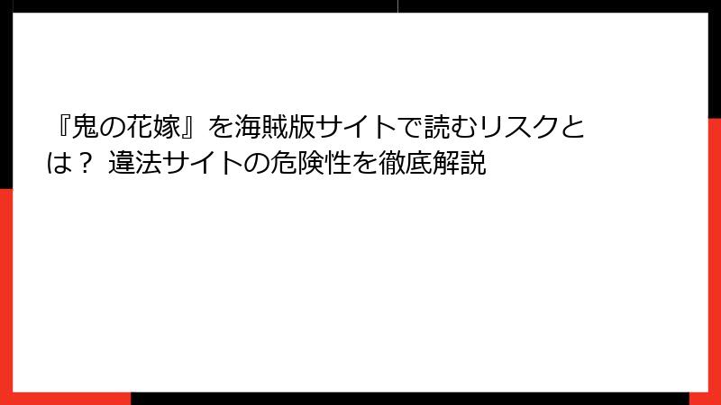 『鬼の花嫁』を海賊版サイトで読むリスクとは？ 違法サイトの危険性を徹底解説
