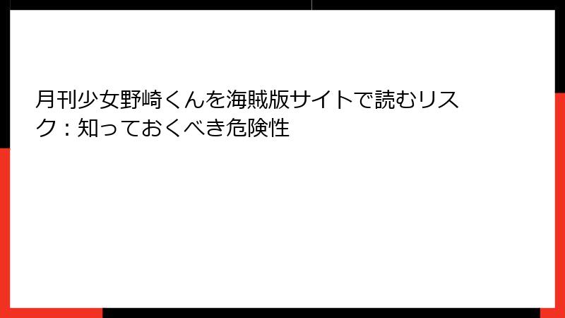 月刊少女野崎くんを海賊版サイトで読むリスク：知っておくべき危険性