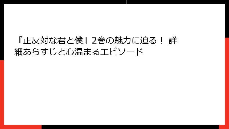 『正反対な君と僕』2巻の魅力に迫る！ 詳細あらすじと心温まるエピソード