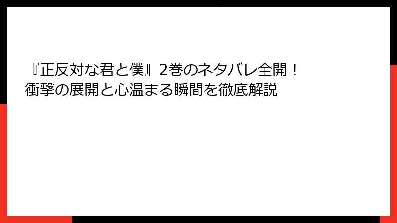 『正反対な君と僕』2巻のネタバレ全開！ 衝撃の展開と心温まる瞬間を徹底解説