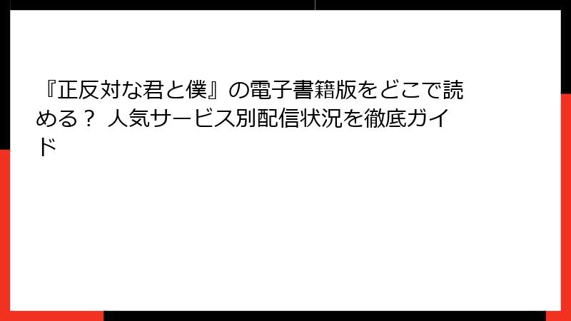 『正反対な君と僕』の電子書籍版をどこで読める？ 人気サービス別配信状況を徹底ガイド