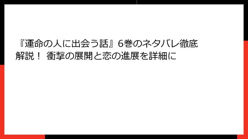 『運命の人に出会う話』6巻のネタバレ徹底解説！ 衝撃の展開と恋の進展を詳細に