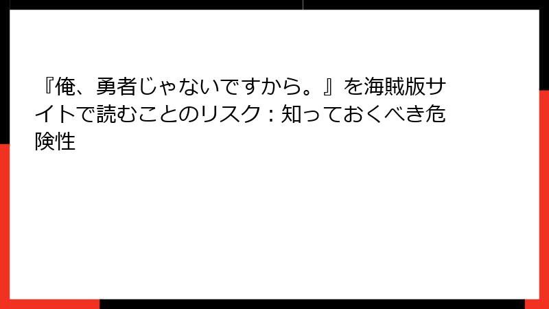 『俺、勇者じゃないですから。』を海賊版サイトで読むことのリスク：知っておくべき危険性