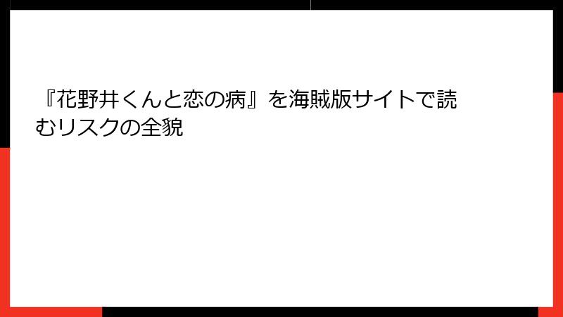 『花野井くんと恋の病』を海賊版サイトで読むリスクの全貌