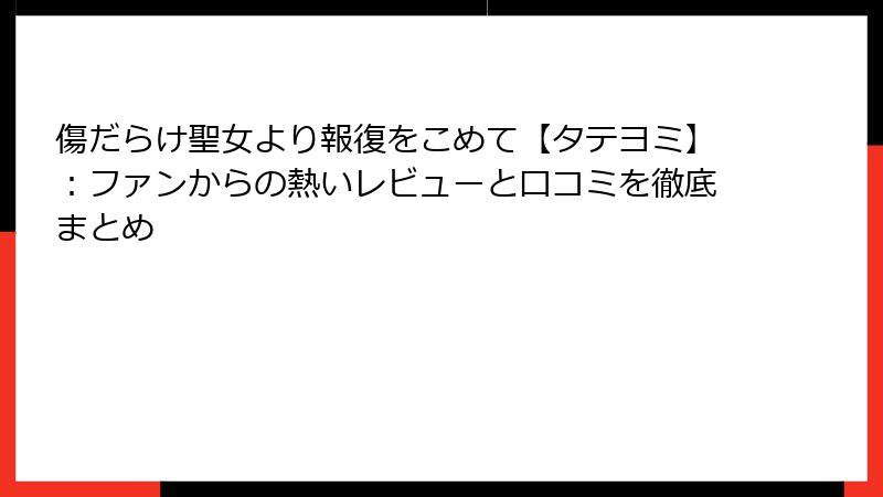 傷だらけ聖女より報復をこめて【タテヨミ】：ファンからの熱いレビューと口コミを徹底まとめ