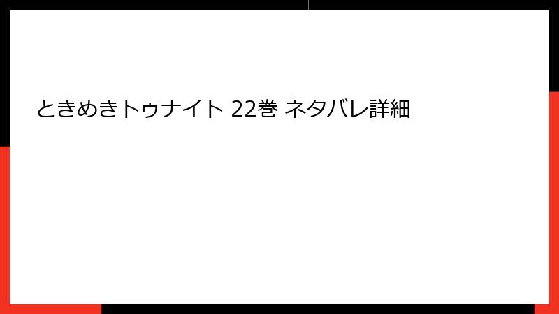 ときめきトゥナイト 22巻 ネタバレ詳細