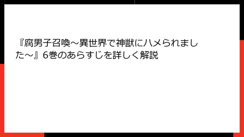 『腐男子召喚～異世界で神獣にハメられました～』6巻のあらすじを詳しく解説