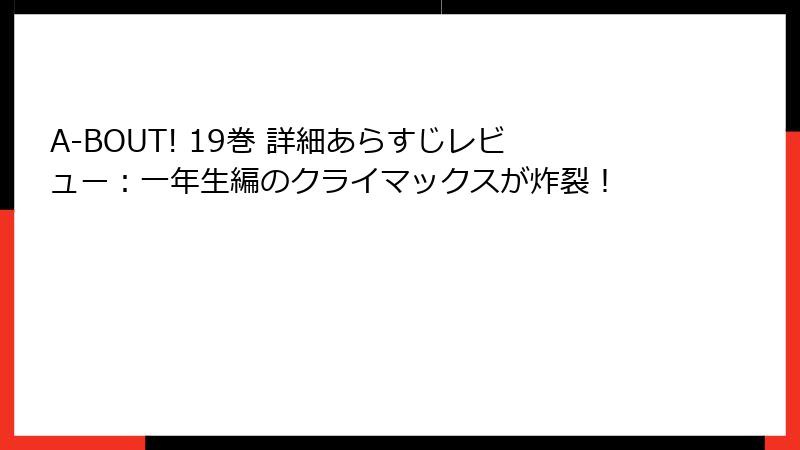 A-BOUT! 19巻 詳細あらすじレビュー：一年生編のクライマックスが炸裂！