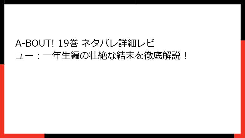 A-BOUT! 19巻 ネタバレ詳細レビュー：一年生編の壮絶な結末を徹底解説！