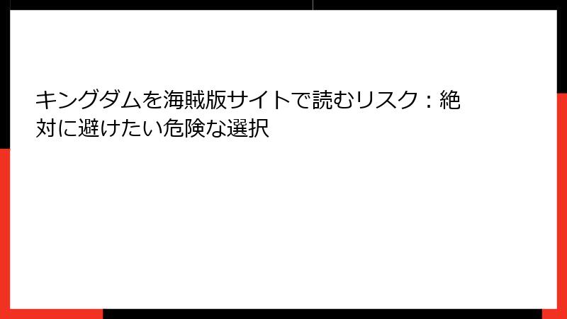 キングダムを海賊版サイトで読むリスク：絶対に避けたい危険な選択