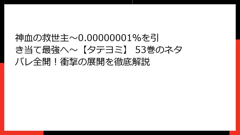 神血の救世主～0.00000001％を引き当て最強へ～【タテヨミ】 53巻のネタバレ全開！衝撃の展開を徹底解説