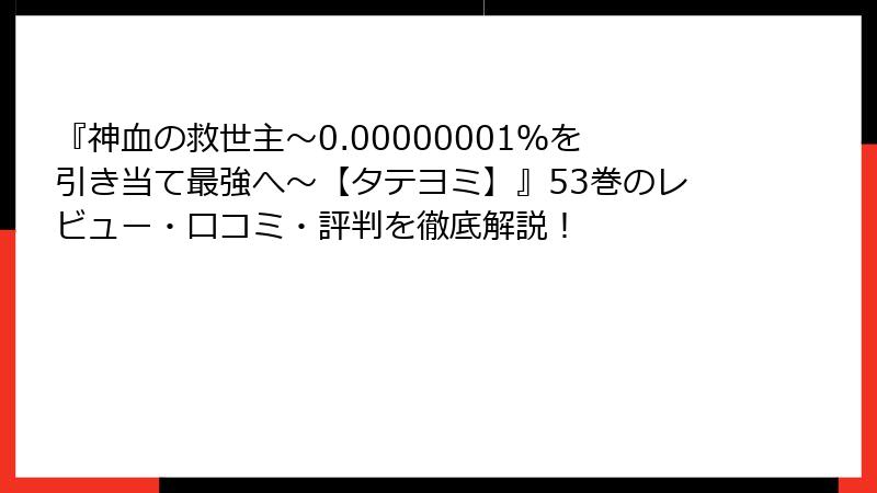 『神血の救世主～0.00000001％を引き当て最強へ～【タテヨミ】』53巻のレビュー・口コミ・評判を徹底解説！