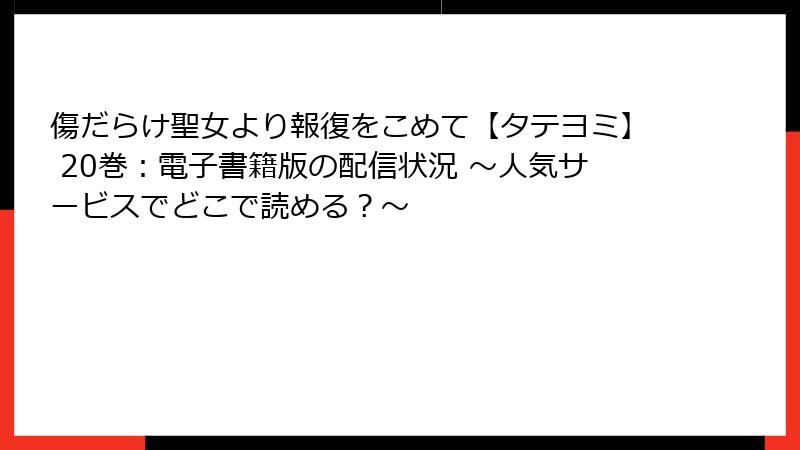 傷だらけ聖女より報復をこめて【タテヨミ】 20巻：電子書籍版の配信状況 ～人気サービスでどこで読める？～