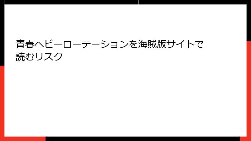 青春ヘビーローテーションを海賊版サイトで読むリスク