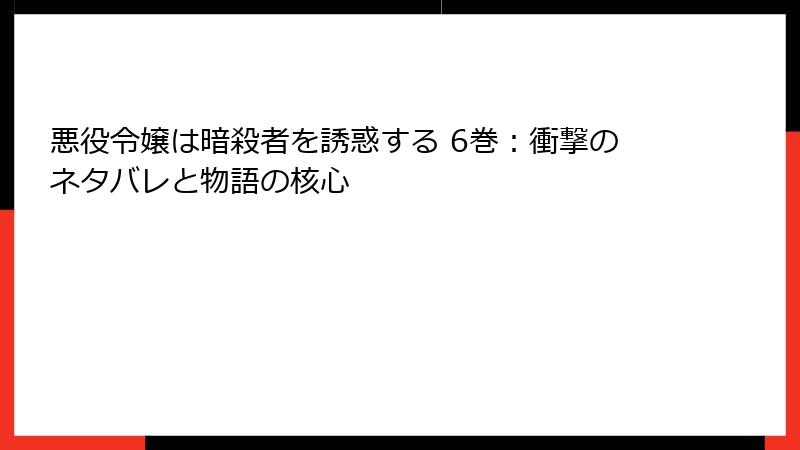悪役令嬢は暗殺者を誘惑する 6巻：衝撃のネタバレと物語の核心