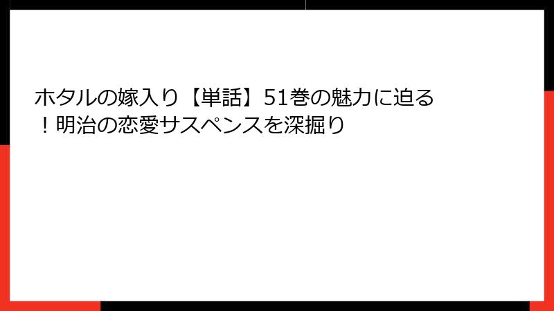 ホタルの嫁入り【単話】51巻の魅力に迫る！明治の恋愛サスペンスを深掘り