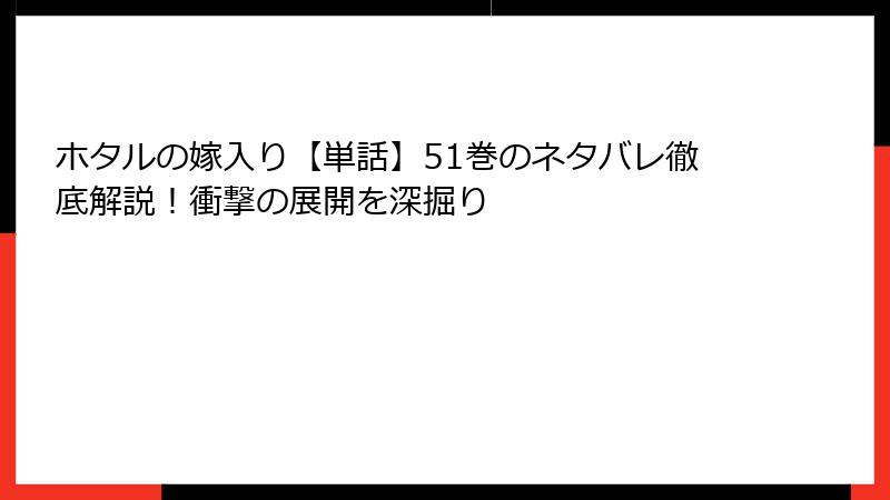 ホタルの嫁入り【単話】51巻のネタバレ徹底解説！衝撃の展開を深掘り