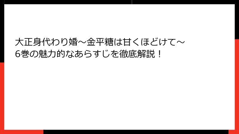 大正身代わり婚～金平糖は甘くほどけて～ 6巻の魅力的なあらすじを徹底解説！