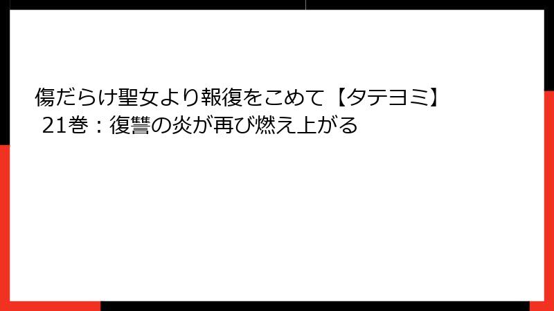 傷だらけ聖女より報復をこめて【タテヨミ】 21巻：復讐の炎が再び燃え上がる