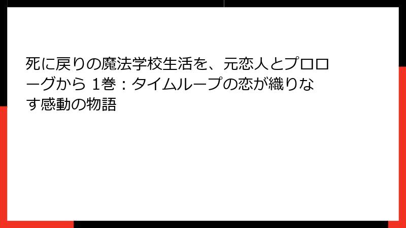 死に戻りの魔法学校生活を、元恋人とプロローグから 1巻：タイムループの恋が織りなす感動の物語