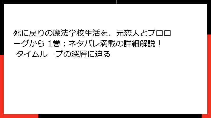 死に戻りの魔法学校生活を、元恋人とプロローグから 1巻：ネタバレ満載の詳細解説！ タイムループの深層に迫る