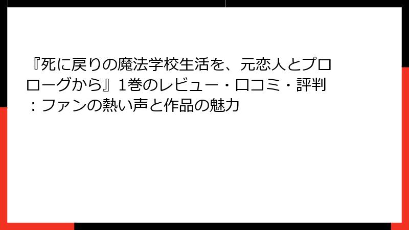 『死に戻りの魔法学校生活を、元恋人とプロローグから』1巻のレビュー・口コミ・評判：ファンの熱い声と作品の魅力
