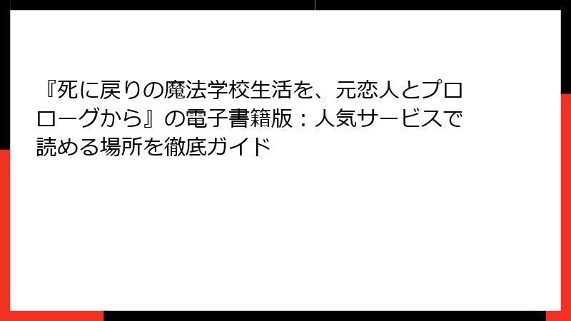 『死に戻りの魔法学校生活を、元恋人とプロローグから』の電子書籍版：人気サービスで読める場所を徹底ガイド