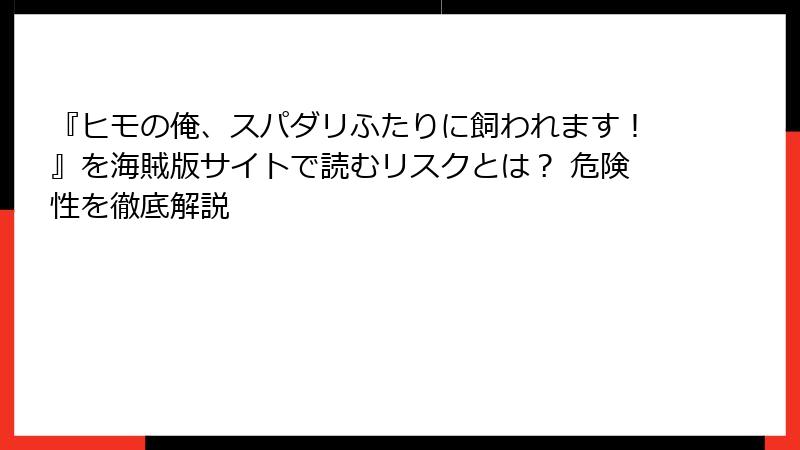 『ヒモの俺、スパダリふたりに飼われます！』を海賊版サイトで読むリスクとは？ 危険性を徹底解説