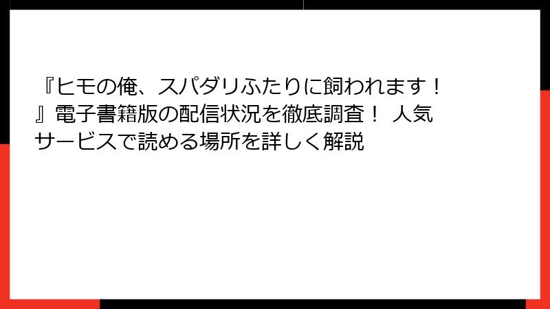 『ヒモの俺、スパダリふたりに飼われます！』電子書籍版の配信状況を徹底調査！ 人気サービスで読める場所を詳しく解説