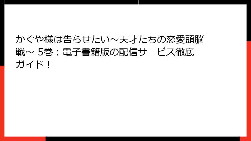 かぐや様は告らせたい～天才たちの恋愛頭脳戦～ 5巻：電子書籍版の配信サービス徹底ガイド！
