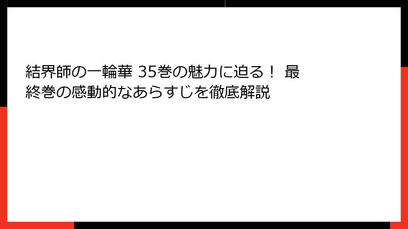 結界師の一輪華 35巻の魅力に迫る！ 最終巻の感動的なあらすじを徹底解説