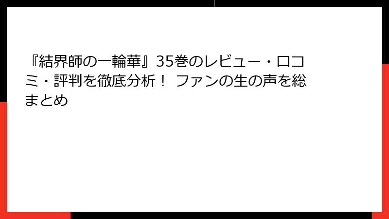 『結界師の一輪華』35巻のレビュー・口コミ・評判を徹底分析！ ファンの生の声を総まとめ