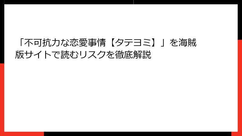 「不可抗力な恋愛事情【タテヨミ】」を海賊版サイトで読むリスクを徹底解説