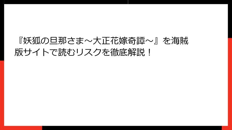 『妖狐の旦那さま～大正花嫁奇譚～』を海賊版サイトで読むリスクを徹底解説！