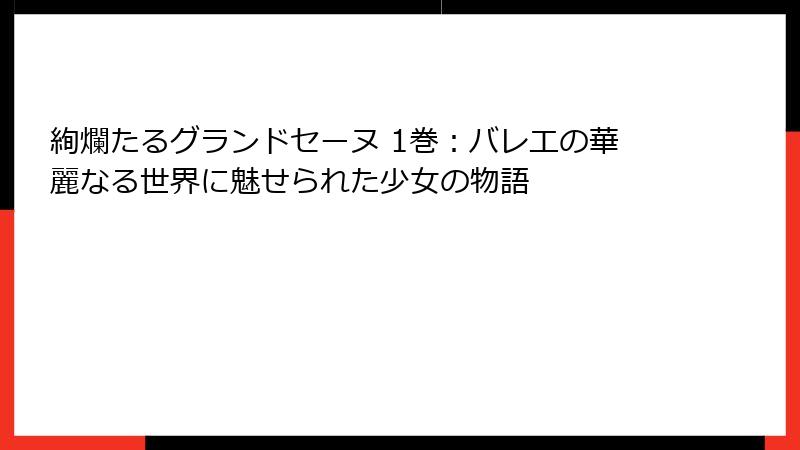 絢爛たるグランドセーヌ 1巻：バレエの華麗なる世界に魅せられた少女の物語
