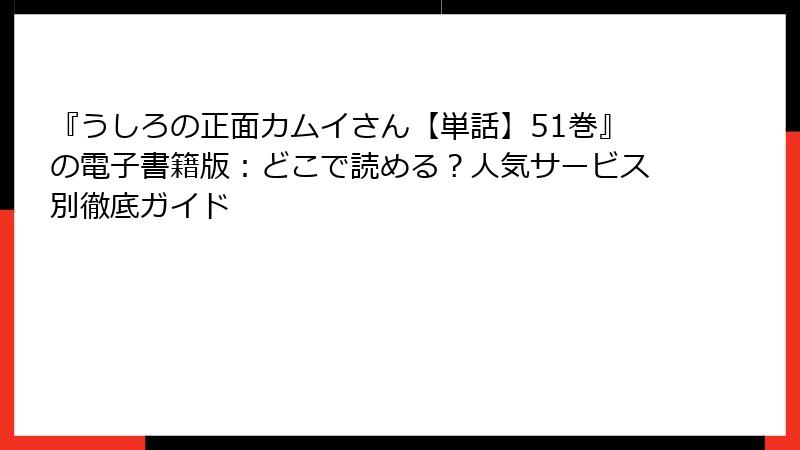 『うしろの正面カムイさん【単話】51巻』の電子書籍版：どこで読める？人気サービス別徹底ガイド