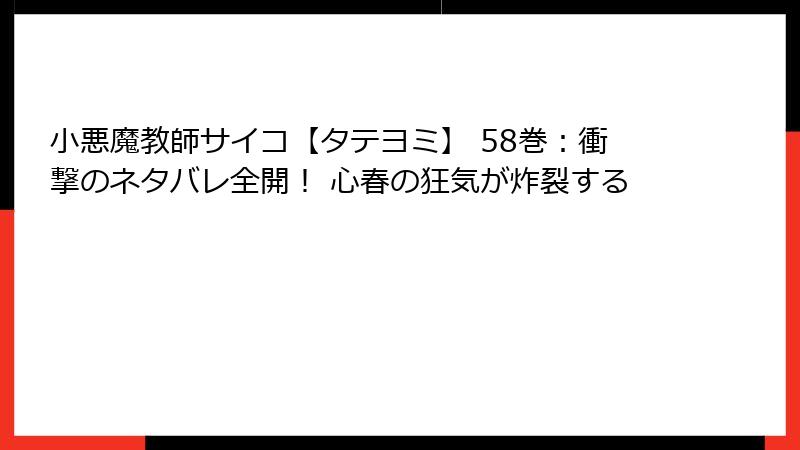 小悪魔教師サイコ【タテヨミ】 58巻：衝撃のネタバレ全開！ 心春の狂気が炸裂する