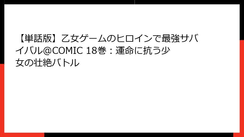【単話版】乙女ゲームのヒロインで最強サバイバル@COMIC 18巻：運命に抗う少女の壮絶バトル