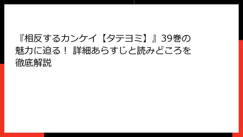 『相反するカンケイ【タテヨミ】』39巻の魅力に迫る！ 詳細あらすじと読みどころを徹底解説